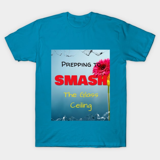 Prepping to SMASH the Glass Ceiling T-Shirt by Jerry De Luca